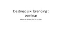 prikaz prve stranice dokumenta Destinacijski brending : seminar : prezentacija. Institut za turizam, 23.-24.11.2011.